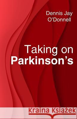 Taking on Parkinson's Dennis Jay O'Donnell 9781978215559 Createspace Independent Publishing Platform - książka