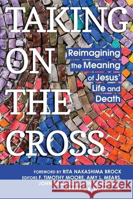 Taking on the Cross: Reimagining the Meaning of Jesus' Life and Death F. Timothy Moore 9781635281705 Nurturing Faith - książka