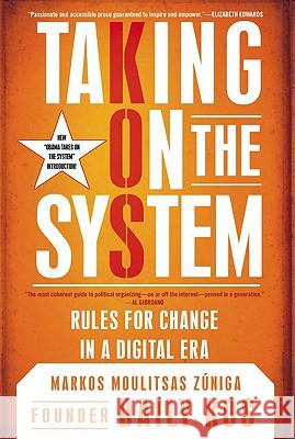 Taking On The System: Rules for Radical Change in a Digital Era Markos Moulitsas Zuniga 9780451228062 Penguin Putnam Inc - książka