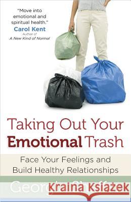 Taking Out Your Emotional Trash: Face Your Feelings and Build Healthy Relationships Georgia Shaffer 9780736927260 Harvest House Publishers,U.S. - książka