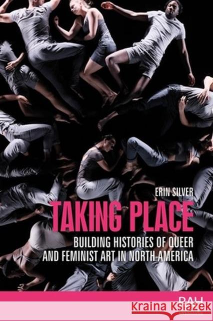 Taking Place: Building Histories of Queer and Feminist Art in North America Silver, Erin 9781526162380 Manchester University Press - książka