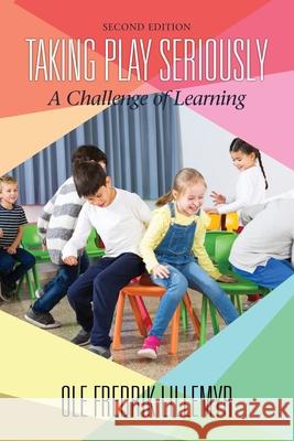 Taking Play Seriously: A Challenge of Learning (2nd ED) Ole Lillemyr Lillemyr 9781648020674 Information Age Publishing - książka