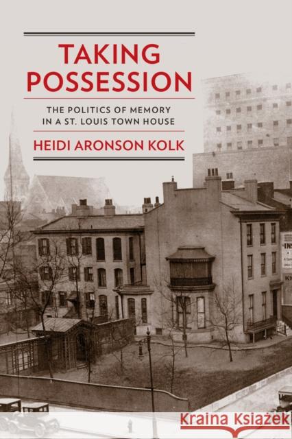 Taking Possession: The Politics of Memory in a St. Louis Town House Heidi Aronson Kolk 9781625344151 University of Massachusetts Press - książka