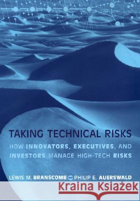Taking Technical Risks: How Innovators, Managers, and Investors Manage Risk in High-Tech Innovations Lewis M. Branscomb (1600 Ludington Lane), Philip E. Auerswald 9780262524193 MIT Press Ltd - książka