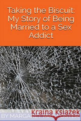 Taking the Biscuit: My Experience of Being Married to a Sex Addict Margaret Mae Foster 9781537354804 Createspace Independent Publishing Platform - książka