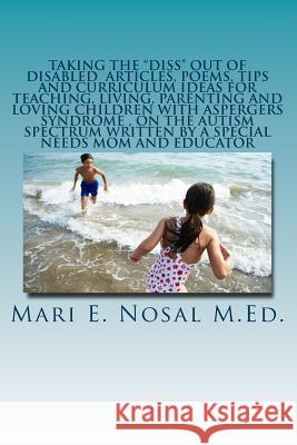 Taking The Diss Out Of Disabled Articles, Poems, Tips And Curriculum Ideas For Teaching, Living, Parenting And Loving Children With Aspergers Syndrome Nosal M. Ed, Mari E. 9781493776146 Createspace - książka