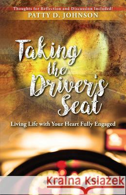 Taking the Driver's Seat: Living Life With Your Heart Fully Engaged Johnson, Patty D. 9780998980409 Patty D. Johnson - książka