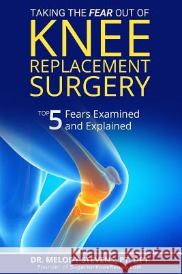 Taking the FEAR Out of Knee Replacement Surgery: Top 5 Fears Examined and Explained Stevens Pt Dpt, Melody 9781516819904 Createspace - książka