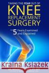 Taking the FEAR Out of Knee Replacement Surgery: Top 5 Fears Examined and Explained Stevens Pt Dpt, Melody 9781516819904 Createspace