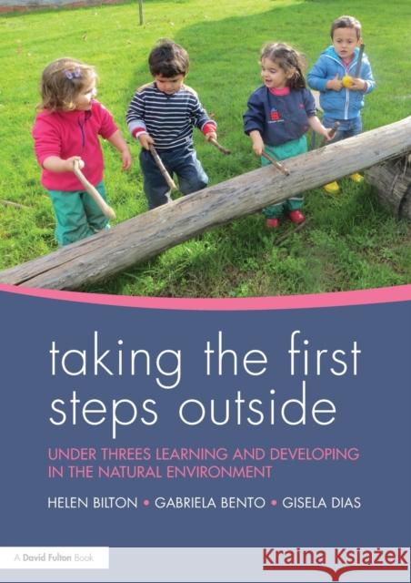 Taking the First Steps Outside: Under Threes Learning and Developing in the Natural Environment Helen Bilton Gabriela Bento Gisela PatrÃ­cia Martins Dias 9781138919891 Taylor and Francis - książka