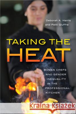 Taking the Heat: Women Chefs and Gender Inequality in the Professional Kitchen Deborah A. Harris Patti Giuffre 9780813571256 Rutgers University Press - książka