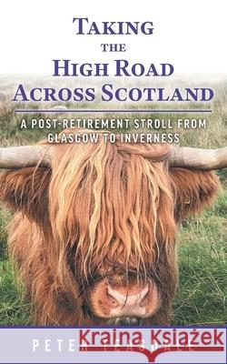 Taking the High Road Across Scotland: A Post-retirement Stroll from Glasgow to Inverness Peter Teasdale Shelley Teasdale 9781038339454 FriesenPress - książka