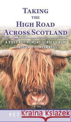 Taking the High Road Across Scotland: A Post-retirement Stroll from Glasgow to Inverness Peter Teasdale Shelley Teasdale 9781038339461 FriesenPress - książka