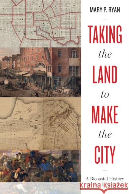 Taking the Land to Make the City: A Bicoastal History of North America Mary P. Ryan 9781477317839 University of Texas Press - książka