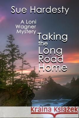 Taking The Long Road Home: Book 3 in the Loni Wagner Mystery Series Sue Hardesty 9781633042063 Launch Point Press - książka