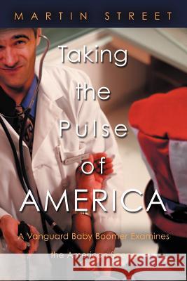 Taking the Pulse of America: A Vanguard Baby Boomer Examines the American Scene Street, Martin 9781469737041 iUniverse.com - książka