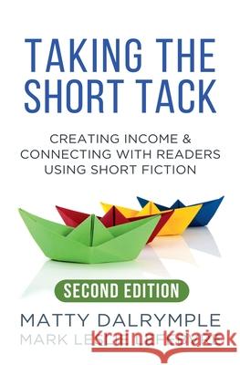 Taking the Short Tack: Creating Income and Connecting with Readers Using Short Fiction (Second Edition) Matty Dalrymple Mark Leslie Lefebvre 9781959882299 William Kingsfield Publishers - książka