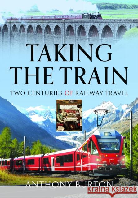 Taking the Train: Two Centuries of Railway Travel Anthony Burton 9781399036702 Pen & Sword Books Ltd - książka