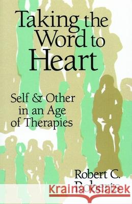 Taking the Word to Heart: Self and Other in an Age of Therapies Roberts, Robert Campbell 9780802806598 Wm. B. Eerdmans Publishing Company - książka