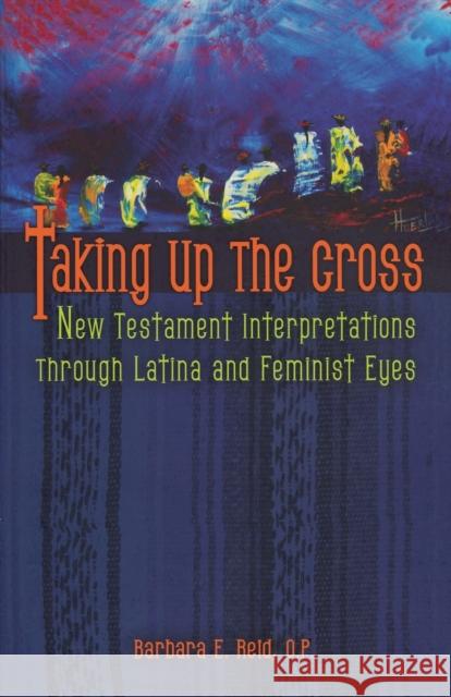 Taking Up the Cross: New Testament Interpretations Through Latina and Feminist Eyes Reid, Barbara E. 9780800662080 Fortress Press - książka