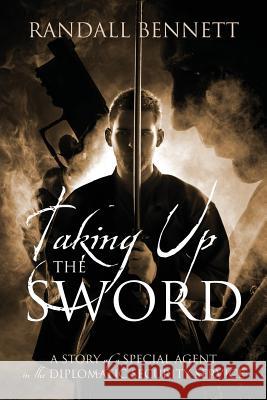 Taking Up the Sword: A Story of a Special Agent in the Diplomatic Security Service Bennett, Randall 9781478712046 Outskirts Press - książka