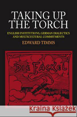 Taking Up the Torch: English Institutions, German Dialectics, and Multicultural Commitments Professor Edward Timms   9781845193867 Sussex Academic Press - książka