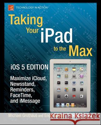 Taking Your iPad to the Max, IOS 5 Edition: Maximize Icloud, Newsstand, Reminders, Facetime, and Imessage Sadun, Erica 9781430240686  - książka