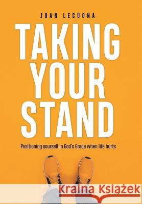 Taking Your Stand: Positioning Yourself in God's Grace When Life Hurts Juan Lecuona 9781973666998 WestBow Press - książka