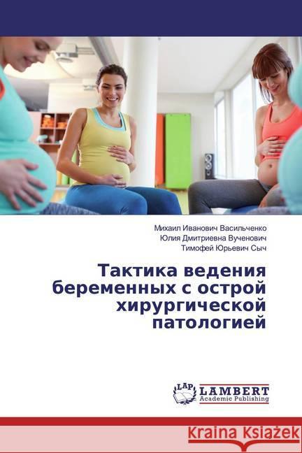 Taktika wedeniq beremennyh s ostroj hirurgicheskoj patologiej Vasil'chenko, Mihail Iwanowich; Vuchenowich, Juliq Dmitriewna; Sych, Timofej Jur'ewich 9786139474141 LAP Lambert Academic Publishing - książka