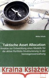 Taktische Asset Allocation : Ansätze zur Entwicklung eines Modells für die aktive Portfolio-Strukturierung in der Vermögensverwaltung Schulz, Mirko 9783639121612 VDM Verlag Dr. Müller - książka