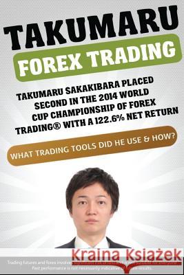 Takumaru Forex Trading: Takumaru Sakakibara placed second in the 2014 World Cup Championship of Forex Trading(R) with a 122.6% net return Larry Jacobs 9781518739330 Createspace Independent Publishing Platform - książka