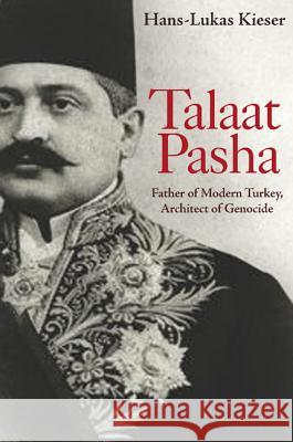 Talaat Pasha: Father of Modern Turkey, Architect of Genocide Kieser, Hans-Lukas 9780691157627 Princeton University Press - książka