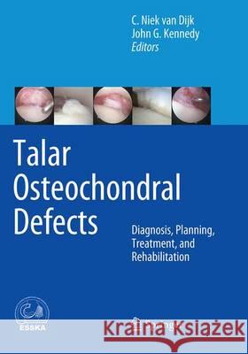 Talar Osteochondral Defects: Diagnosis, Planning, Treatment, and Rehabilitation Van Dijk, C. Niek 9783662514627 Springer - książka