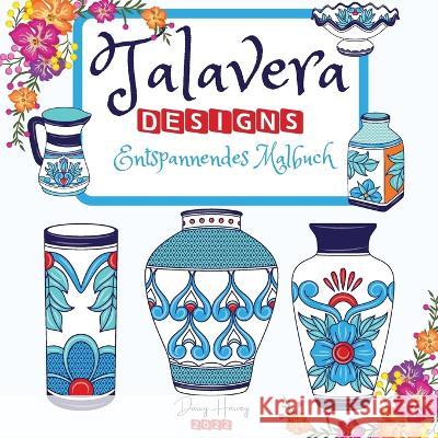 Talavera Designs Entspannendes Malbuch: Mexikanisches Fest Färben Sie Ihre beste Talavera-Keramik Meditation und Stressabbau Harvey, Darcy 9781803614946 Darcy Harvey Press Coloring Book - książka