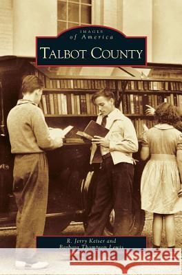 Talbot County R Jerry Keiser, Barbara Thompson Lewis 9781531626044 Arcadia Publishing Library Editions - książka