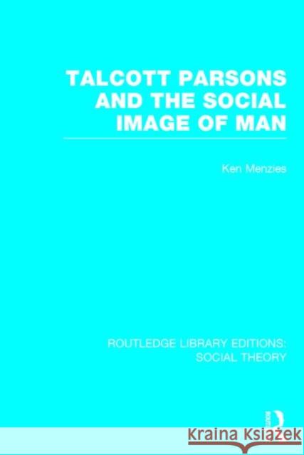 Talcott Parsons and the Social Image of Man Ken Menzies 9781138782587 Routledge - książka