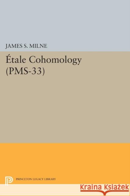 Étale Cohomology (Pms-33), Volume 33 Milne, James S. 9780691171104 John Wiley & Sons - książka
