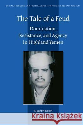 Tale of a Feud: Domination, Resistance, and Agency in Highland Yemen Marieke Brandt 9789004546981 Brill (JL) - książka