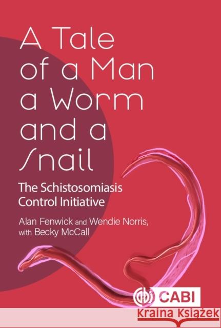 Tale of a Man, a Worm and a Snail, A: The Schistosomiasis Control Initiative Becky (Freelance journalist, UK) McCall 9781786392558 CABI Publishing - książka