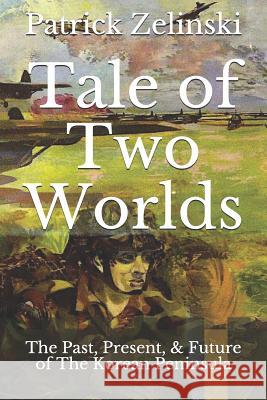 Tale of Two Worlds: The Past, Present, & Future of The Korean Peninsula Zelinski, Patrick 9781723753701 Independently Published - książka