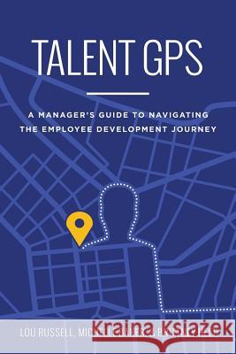 Talent GPS: A Manager's Guide to Navigating the Employee Development Journey Russell                                  Baker                                    Helt 9781524686406 Authorhouse - książka