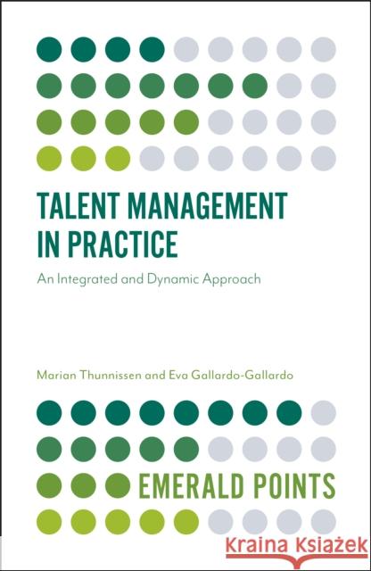 Talent Management in Practice: An Integrated and Dynamic Approach Marian Thunnissen (Fontys University of Applied Sciences, The Netherlands), Dr Eva Gallardo-Gallardo (School of Industri 9781787145986 Emerald Publishing Limited - książka