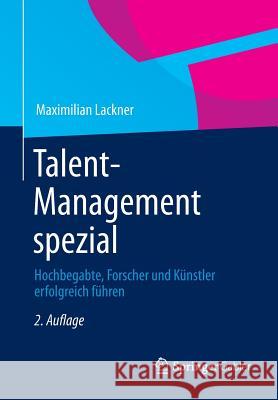 Talent-Management Spezial: Hochbegabte, Forscher Und Künstler Erfolgreich Führen Lackner, Maximilian 9783658031824 Gabler - książka