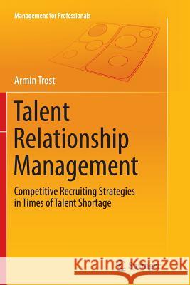 Talent Relationship Management: Competitive Recruiting Strategies in Times of Talent Shortage Trost, Armin 9783662513521 Springer - książka