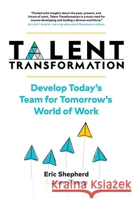 Talent Transformation: Develop Today's Team for Tomorrow's World of Work Eric Shepherd Joan Phaup 9781735585109 Talent Transformation Press - książka