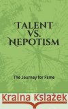 Talent Vs. Nepotism: The Journey for Fame Purushothaman, Priya, K. a., Amarnath 9798655730311 Independently Published