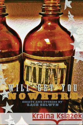 Talent Will Get You Nowhere Zach Selwyn 9780983723738 Dirt City Press - książka