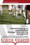 Talenterkennung im Jugendfußball Gängige Tests und ihre Aussagekraft Wohlmuth Oliver 9783639808704 AV Akademikerverlag