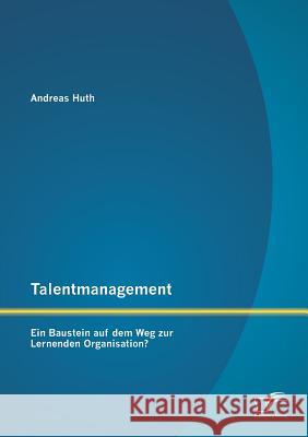 Talentmanagement: Ein Baustein auf dem Weg zur Lernenden Organisation? Andreas Huth 9783958507746 Diplomica Verlag Gmbh - książka