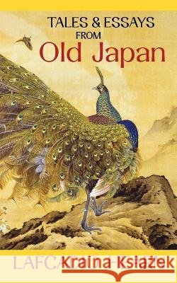 Tales and Essays from Old Japan Lafcadio Hearn   9798886770322 Greenpoint Books, LLC - książka